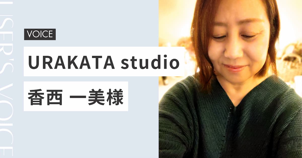 URAKATA studio　香西 一美様のお声