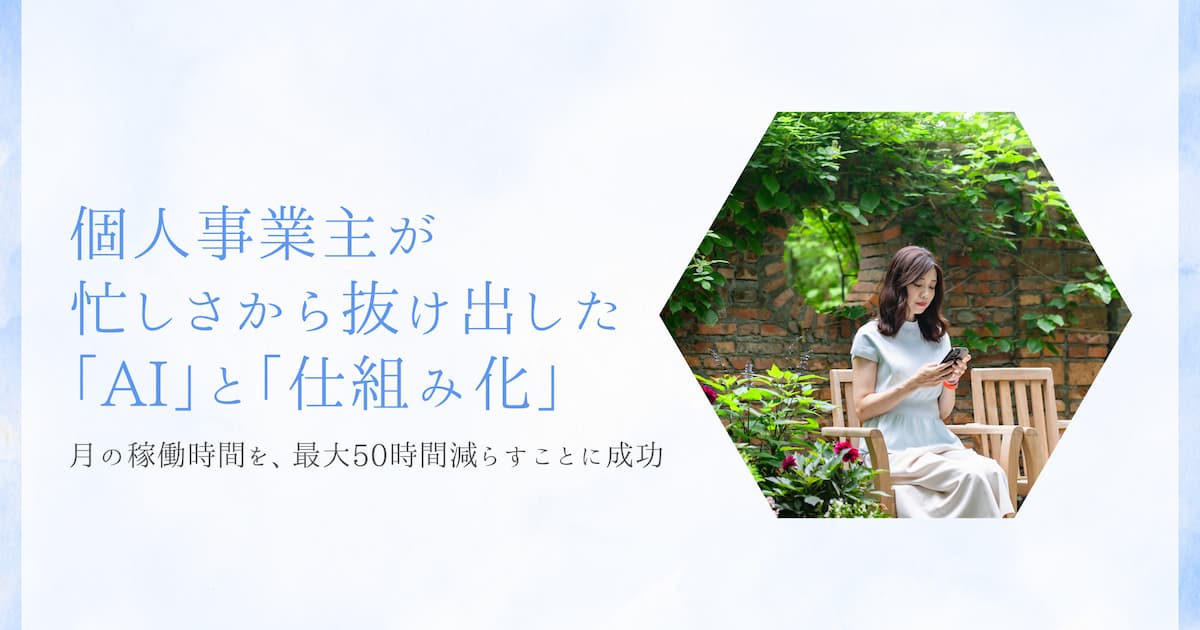 月50時間を削減。個人事業主が忙しさから抜け出した「AI」と「仕組み化」