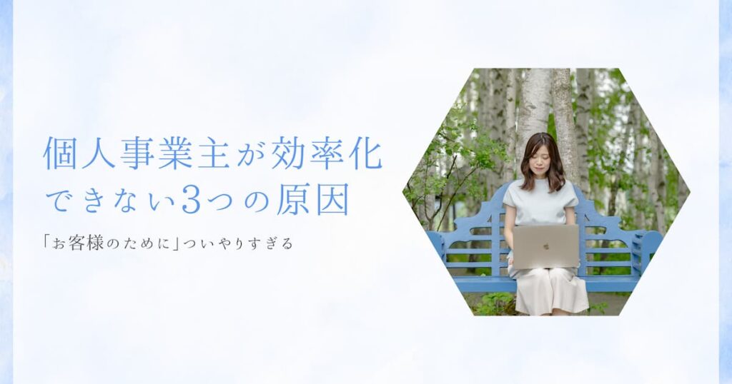 「お客様のために」やりすぎる個人事業主が効率化できない3つの原因