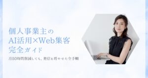 個人事業主のAI活用×Web集客 完全ガイド｜月50時間削減しても発信を増やせた全手順