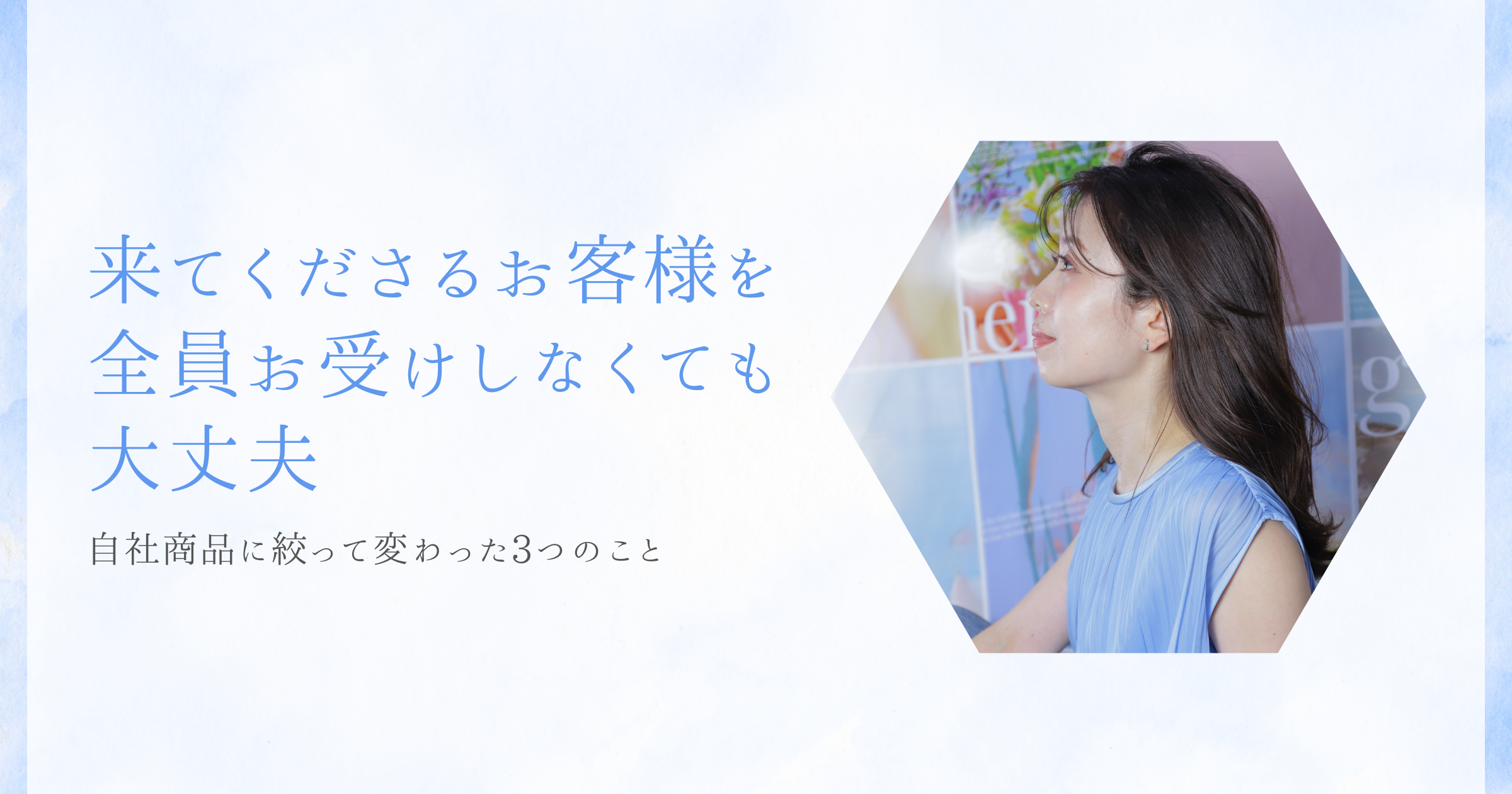 来てくださるお客様を全員お受けしなくていい。自社商品に絞って変わった3つのこと
